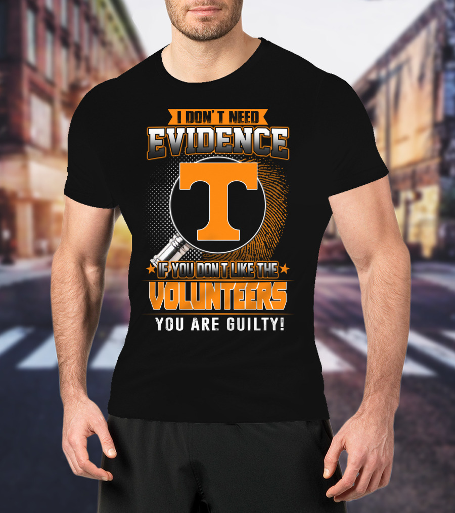 I Don't Need Evidence If You Don't Like The Volunteers You Are Guilty T-Shirt