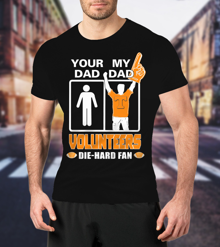 Your Dad My Dad Volunteers Die-Hard Fan T-Shirt