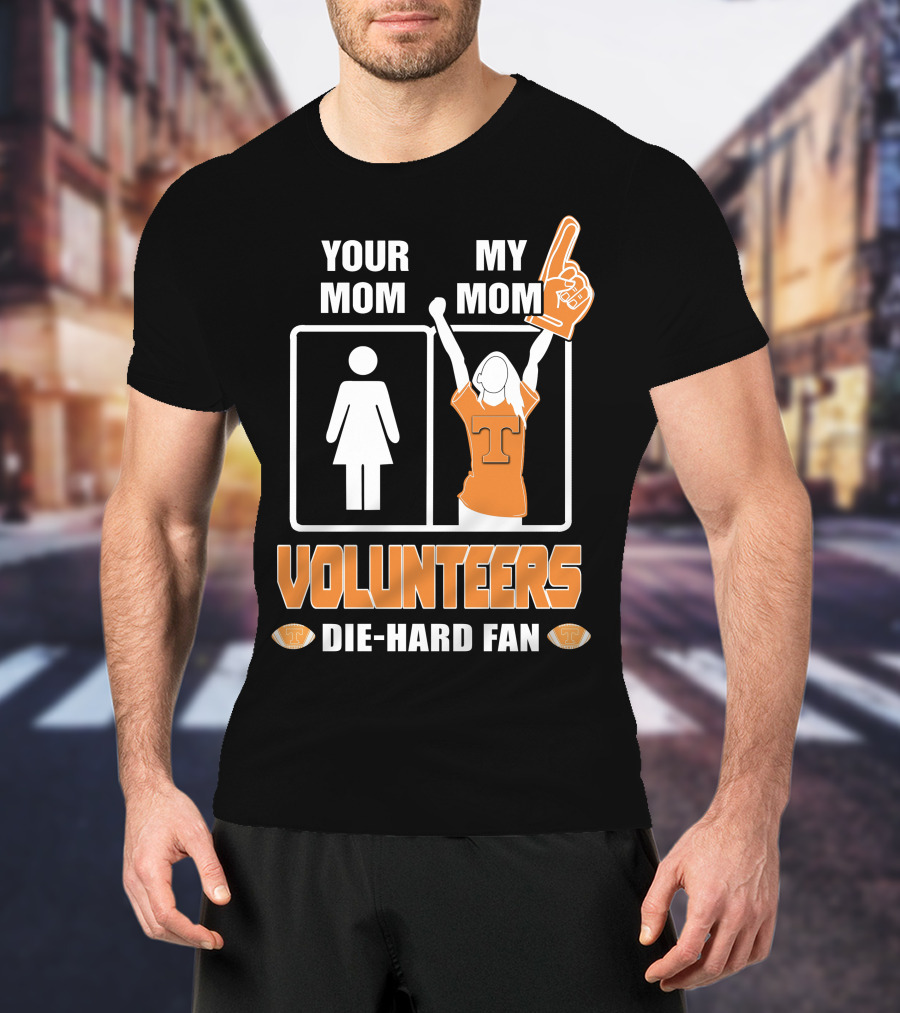 Your Mom My Mom Volunteers Die-Hard Fan T-Shirt