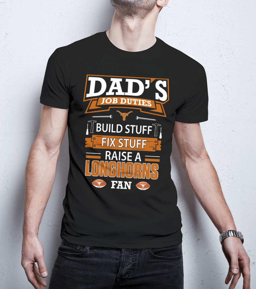 Dad's Job Duties Build Stuff Fix Stuff Raise A Longhorns Fan T-Shirt