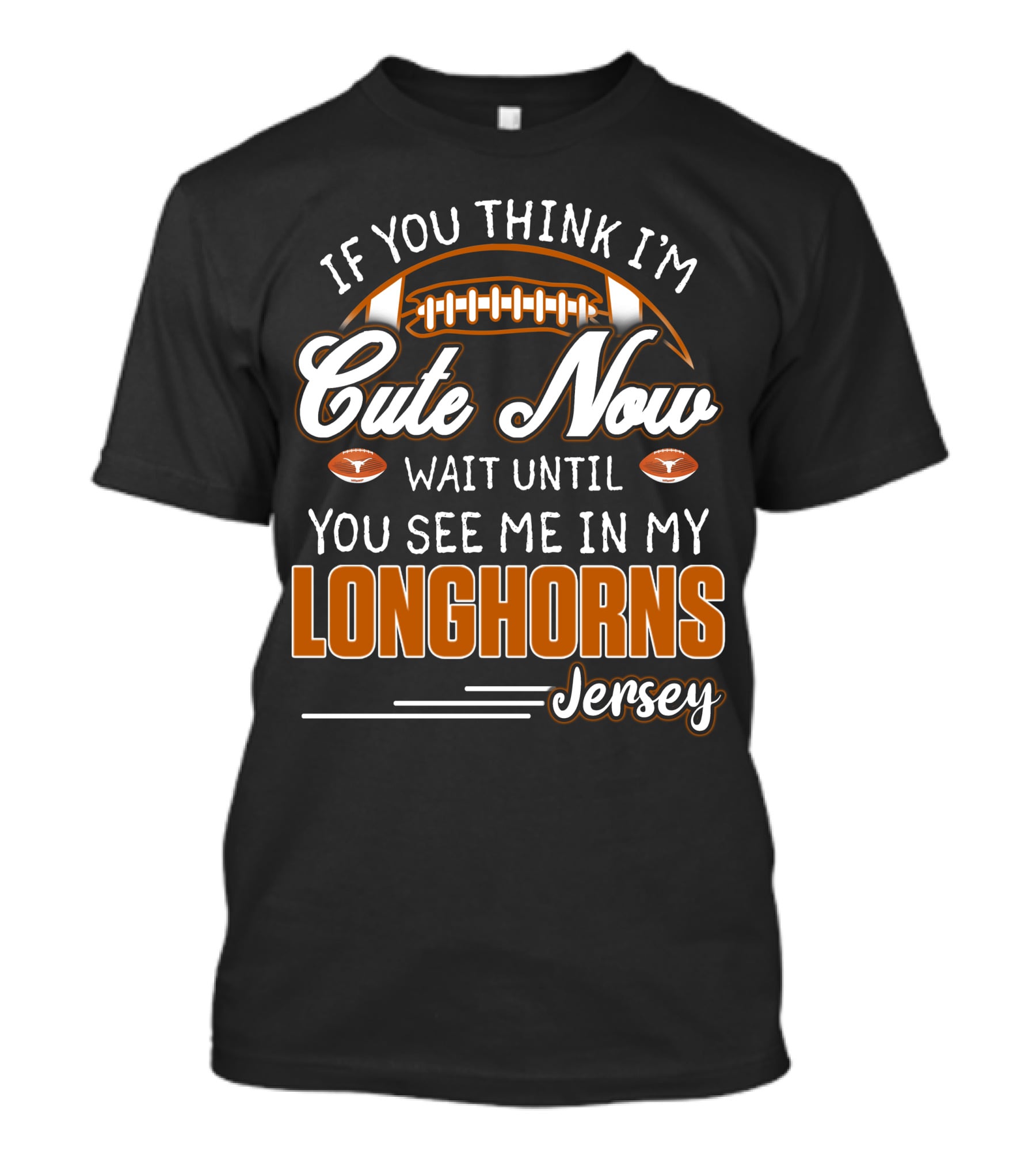 If You Think I'm Cute Now Wait Until You See Me In My Longhorns Jersey T-Shirt