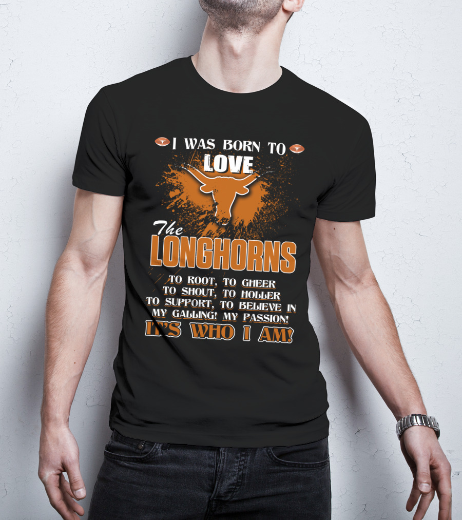I Was Born To Love The Longhorns To Root Cheer Shout Holler Support Believe It's Who I Am T-Shirt