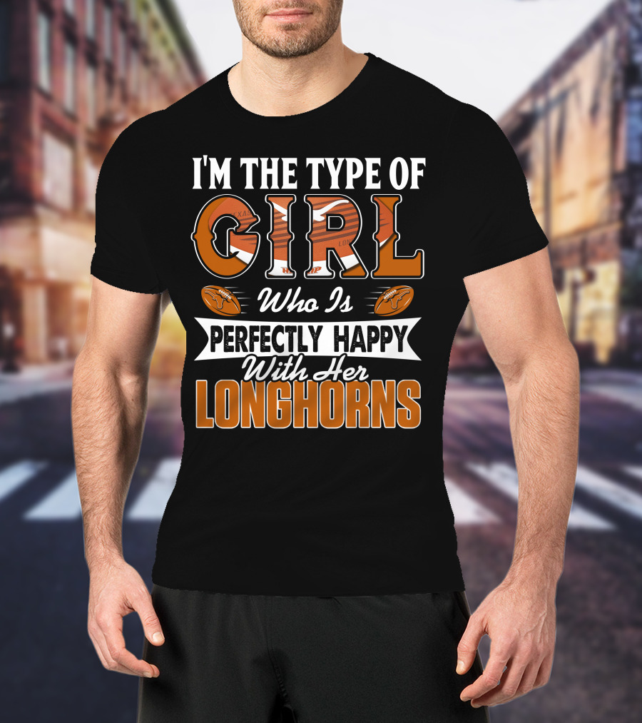 I'm The Type Of Girl Who Is Perfectly Happy With Her Longhorns T-Shirt
