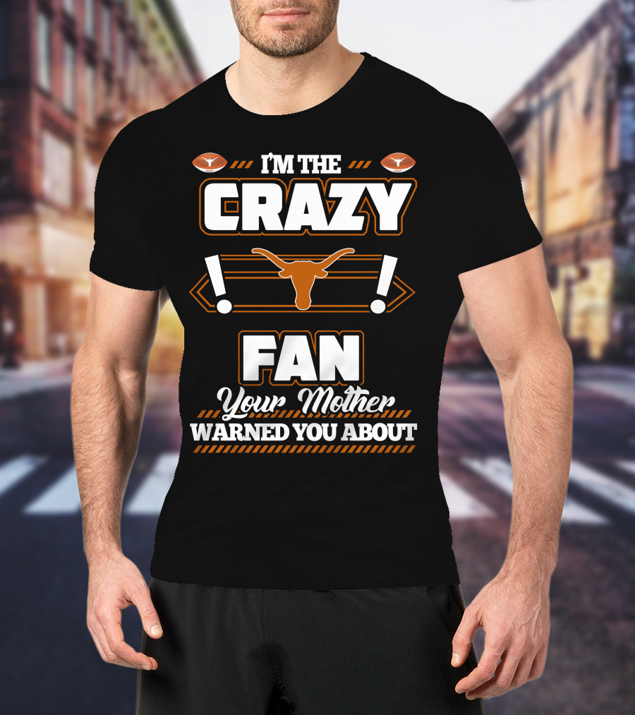 I'm The Crazy Fan Your Mother Warned You About Texas Longhorns T-Shirt
