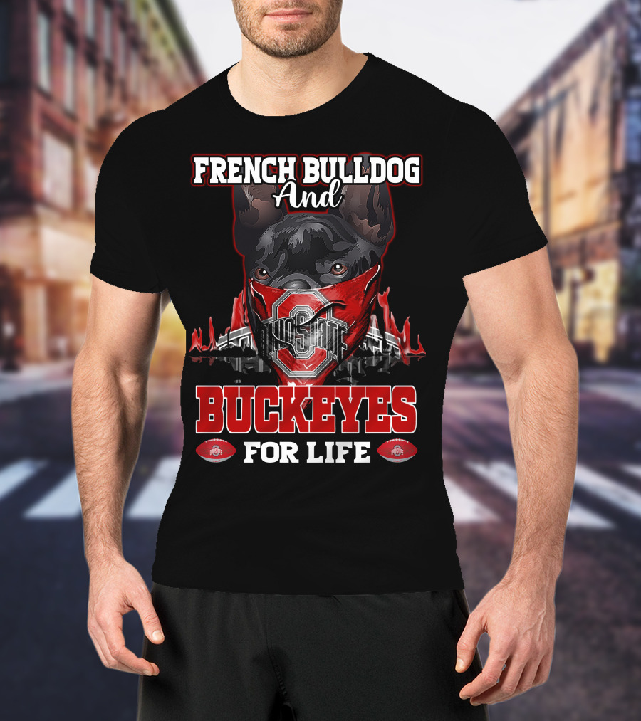 French Bulldog And Ohio State Buckeyes For Life T-Shirt