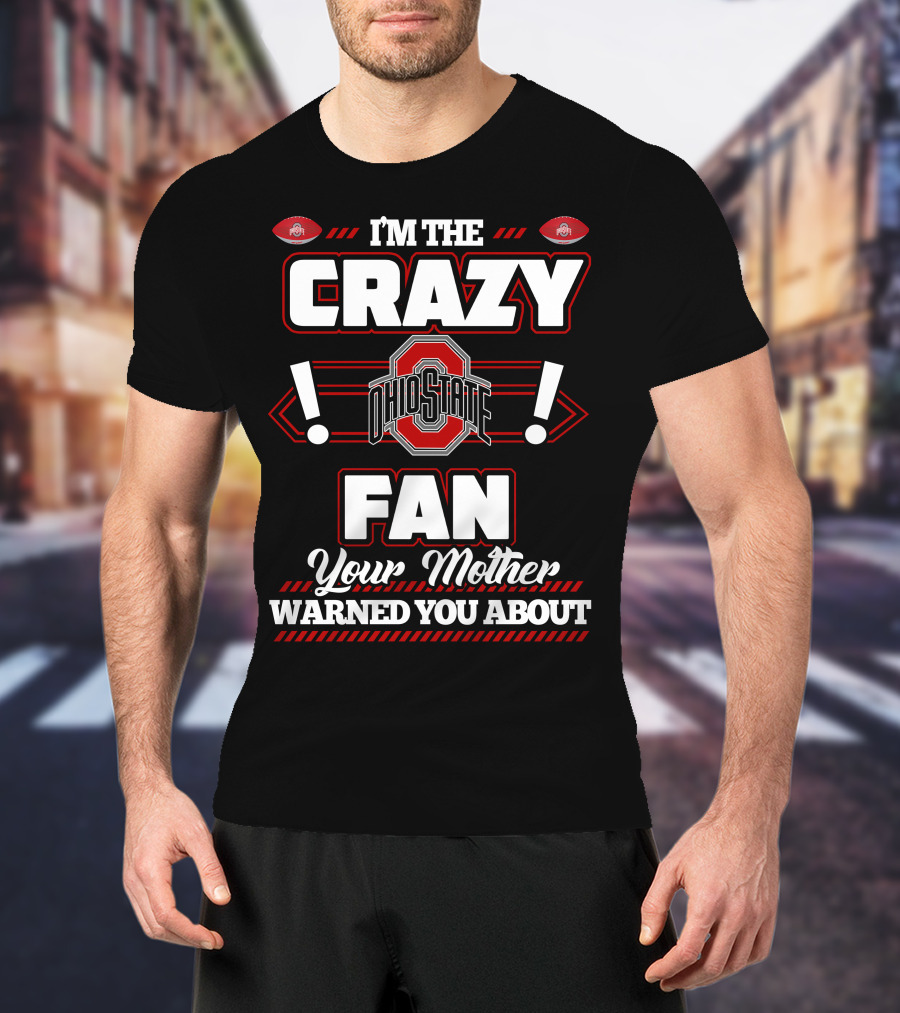 I'm The Crazy Ohio State Fan Your Mother Warned You About T-Shirt