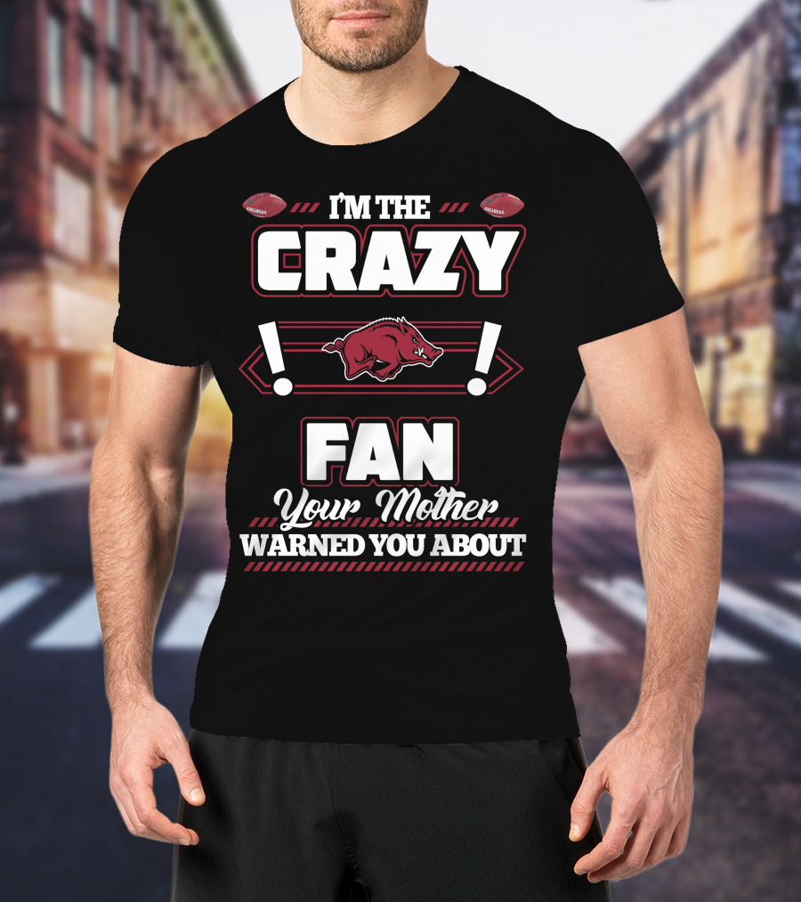 I'm The Crazy Fan Your Mother Warned You About Arkansas Razorbacks T-Shirt