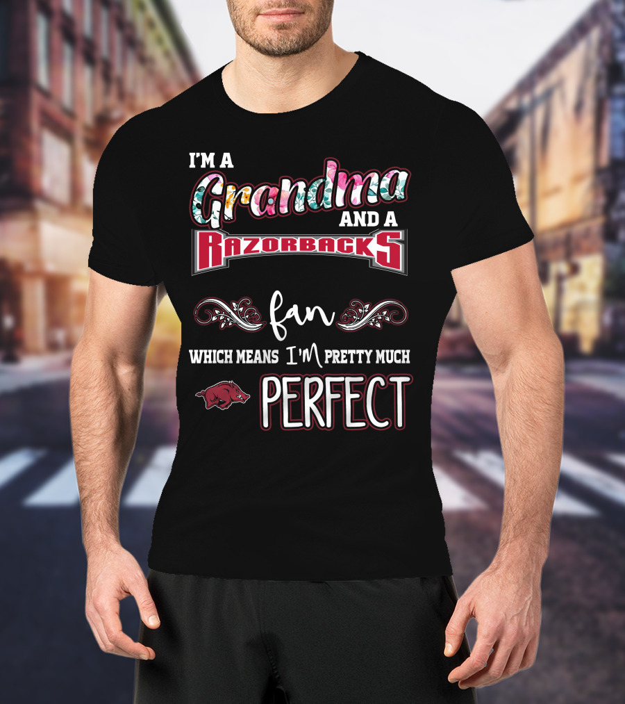 I'm A Grandma And A Razorbacks Fan Which Means I'm Pretty Much Perfect T-Shirt