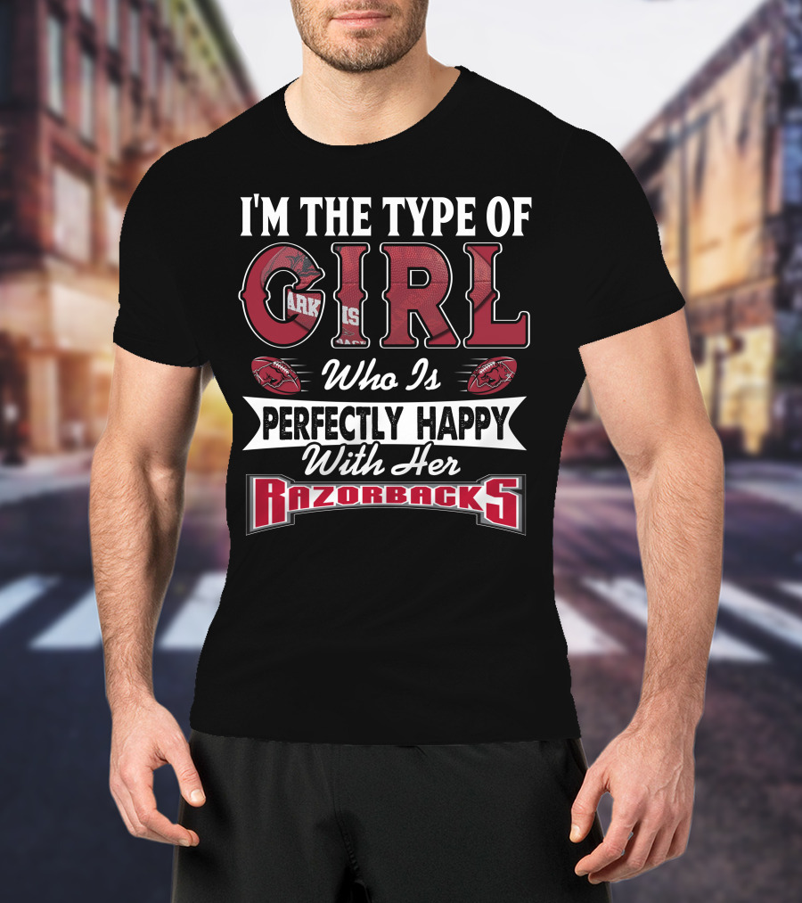 I'm The Type Of Girl Who Is Perfectly Happy With Her Arkansas Razorbacks T-Shirt