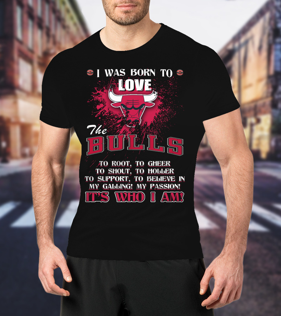 I Was Born To Love The Bulls It's Who I Am T-Shirt