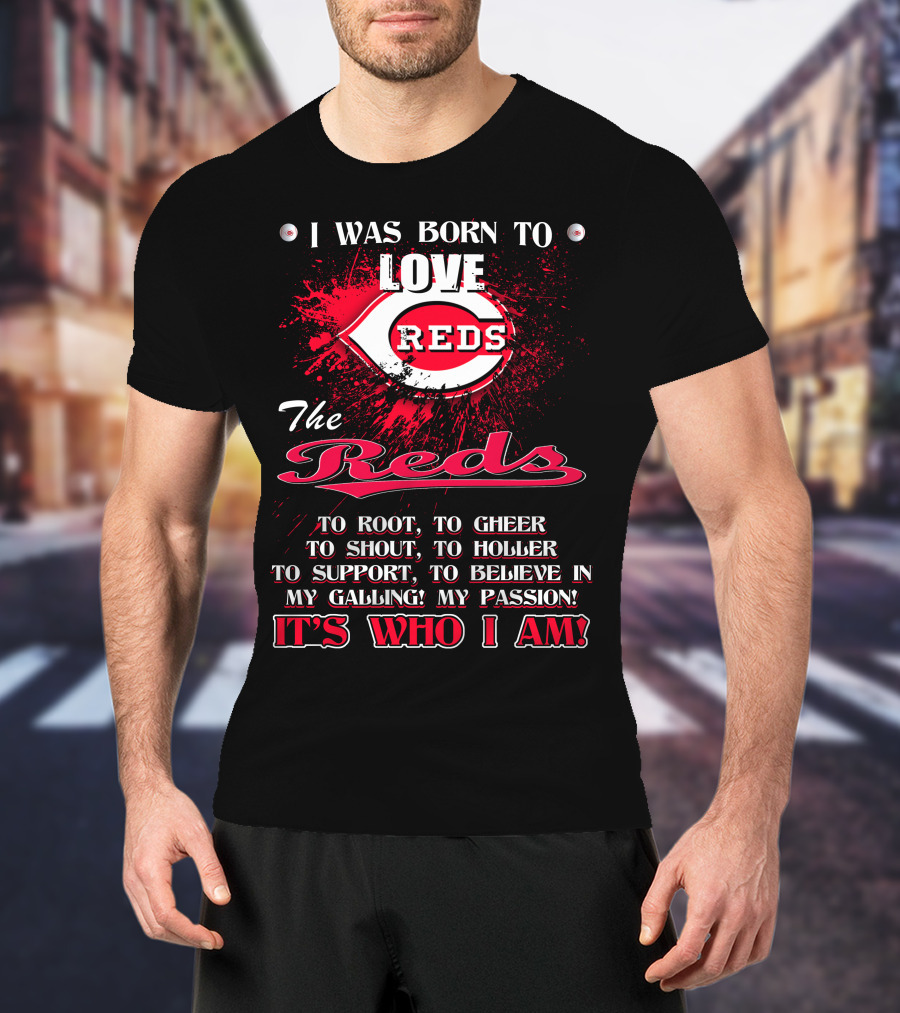 I Was Born To Love Reds The Reds It's Who I Am T-Shirt
