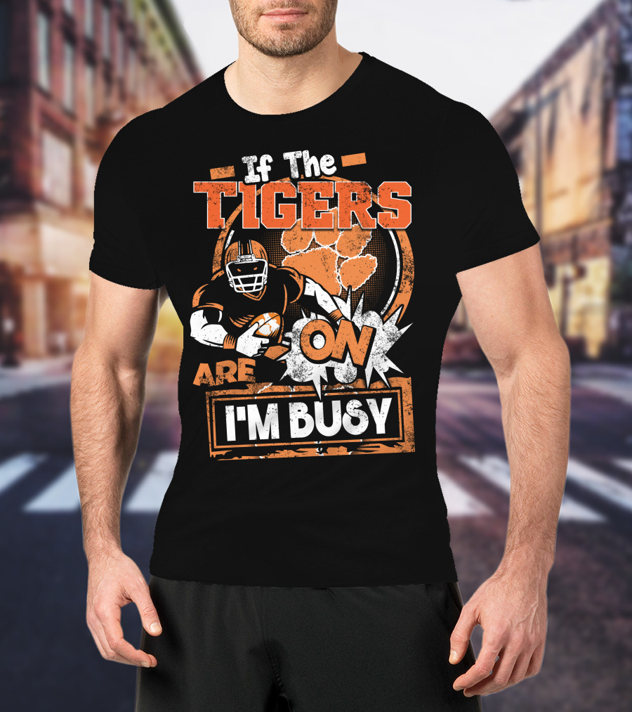 If The Tigers Are On I'm Busy T-Shirt