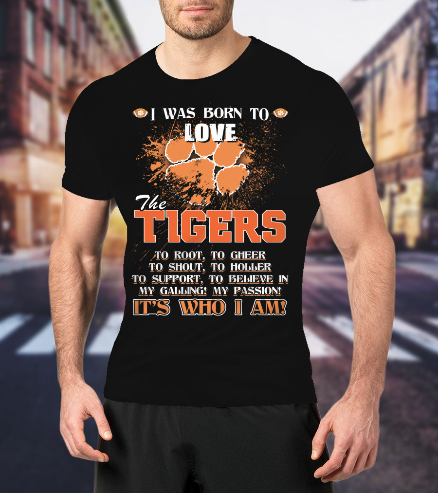 I Was Born To Love The Tigers It's Who I Am T-Shirt