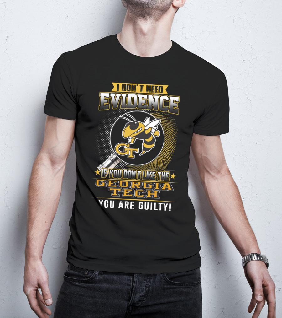 I Don't Need Evidence If You Don't Like The Georgia Tech You Are Guilty T-Shirt
