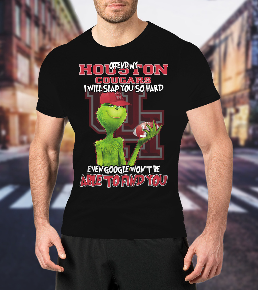 Offend My Houston Cougars Grinch I Will Slap You So Hard Even Google Won't Be Able To Find You T-Shirt