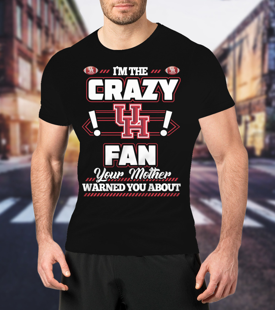 I'm The Crazy UH Fan Your Mother Warned You About T-Shirt