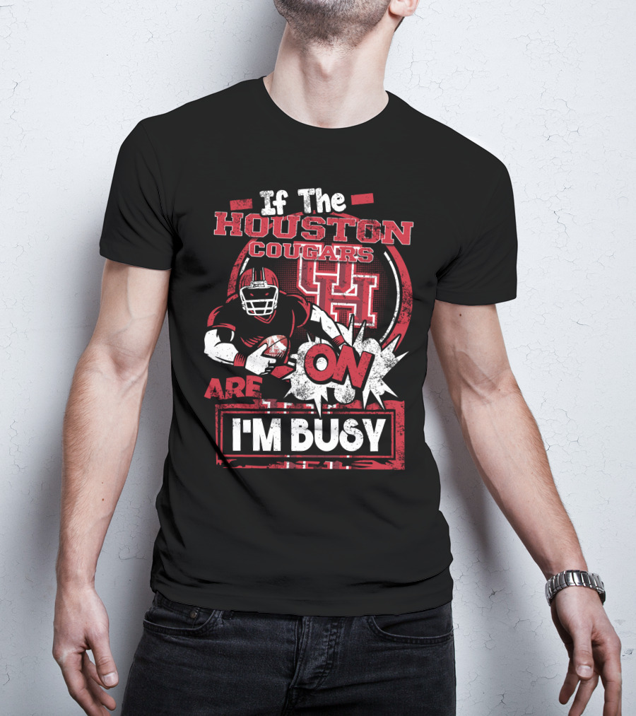 If The Houston Cougars Are On I'm Busy T-Shirt