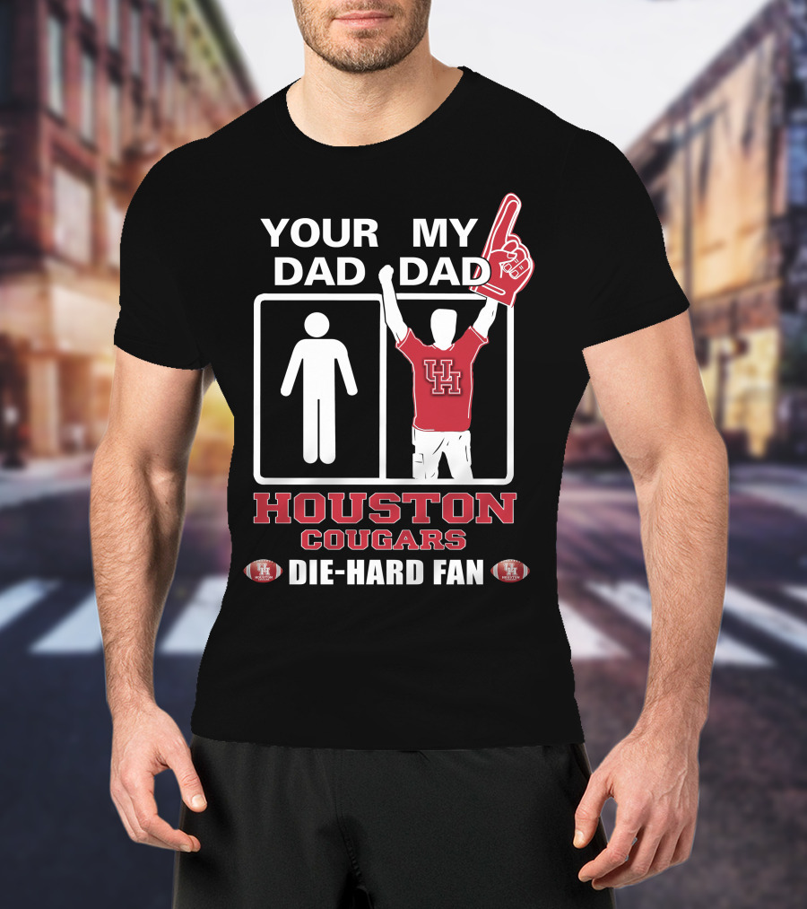 Your Dad My Dad Houston Cougars Die-Hard Fan T-Shirt