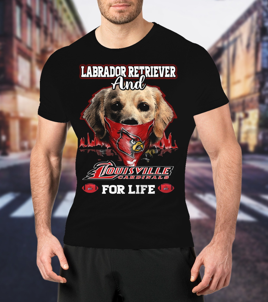 Labrador Retriever And Louisville Cardinals For Life T-Shirt