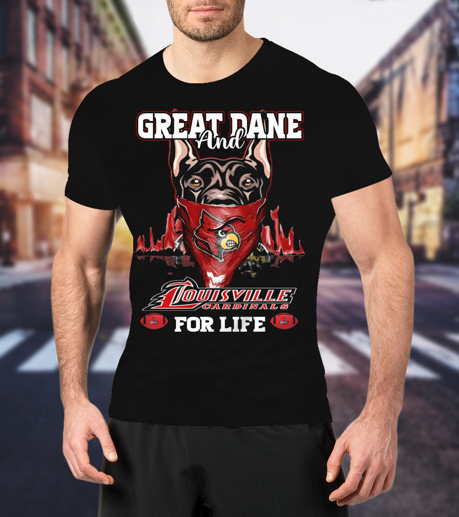 Great Dane And Louisville Cardinals For Life T-Shirt