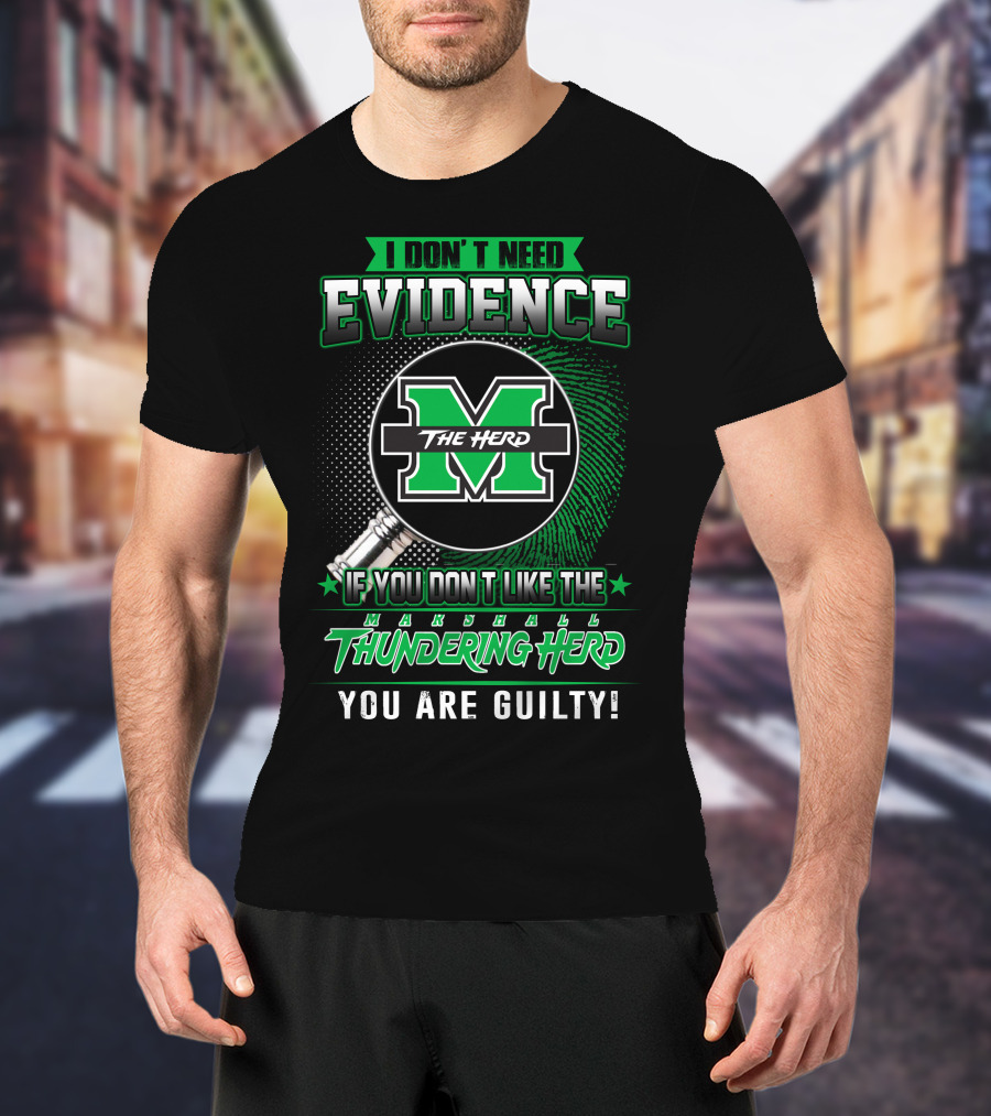 I Don't Need Evidence If You Don't Like The Marshall Thundering Herd You Are Guilty The Herd T-Shirt