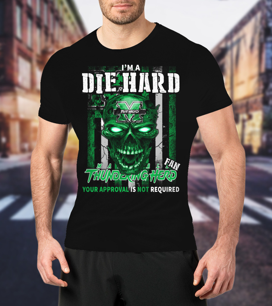 I'm A Die Hard Marshall Thundering Herd Fan Your Approval Is Not Required T-Shirt