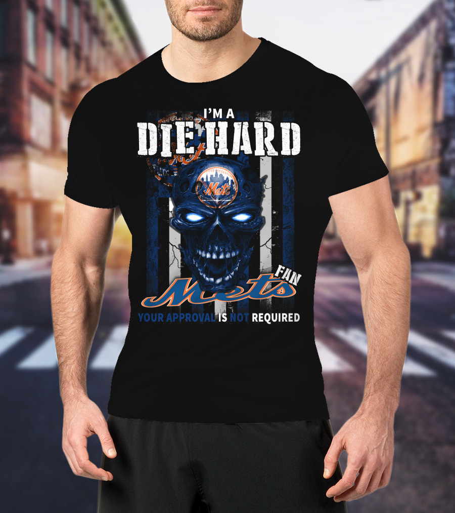 I'm A Die Hard Mets Fan Your Approval Is Not Required T-Shirt