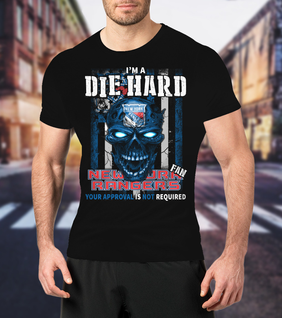 I'm A Die Hard New York Rangers Fan Your Approval Is Not Required T-Shirt
