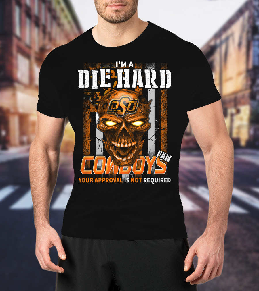 I'm A Die Hard OSU Cowboys Fan Your Approval Is Not Required T-Shirt