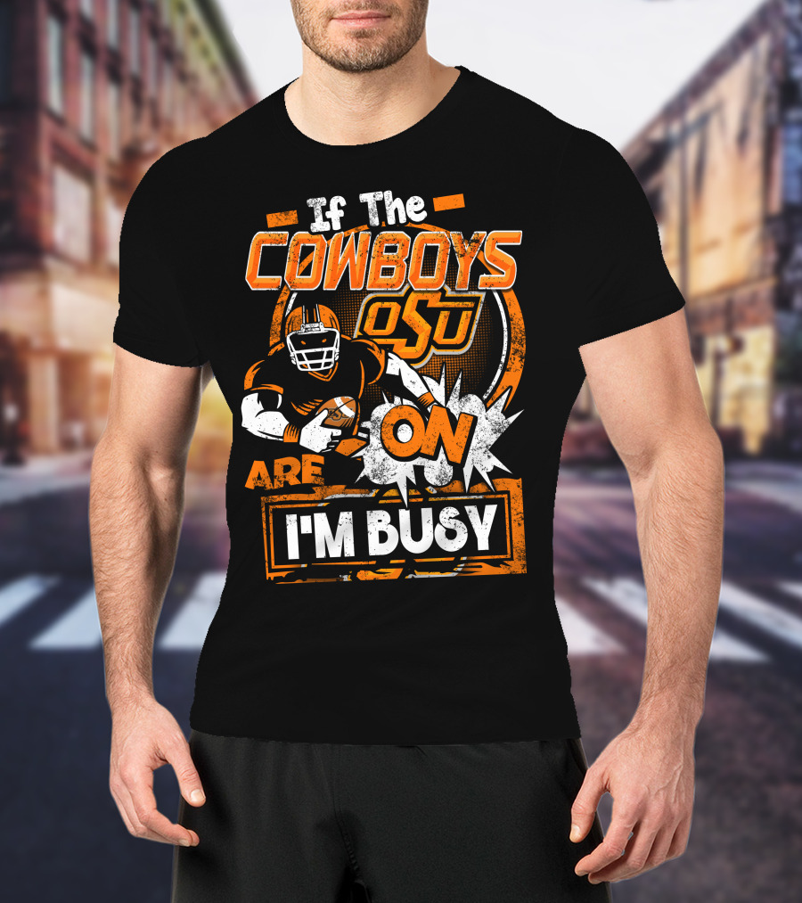 If The Cowboys OSU Are On I'm Busy T-Shirt