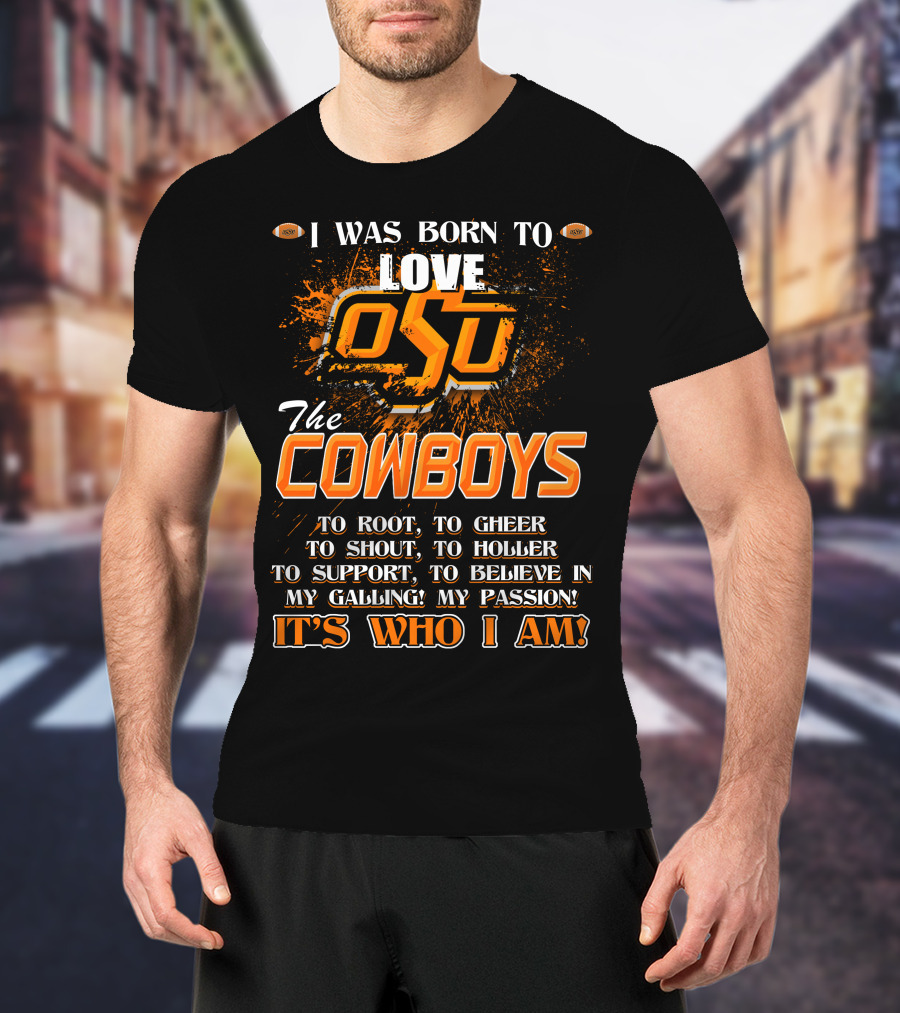 I Was Born To Love OSU The Cowboys It's Who I Am T-Shirt
