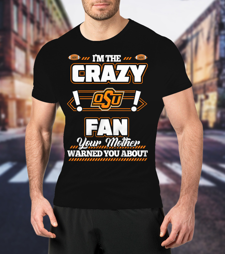 I'm The Crazy OSU Fan Your Mother Warned You About T-Shirt