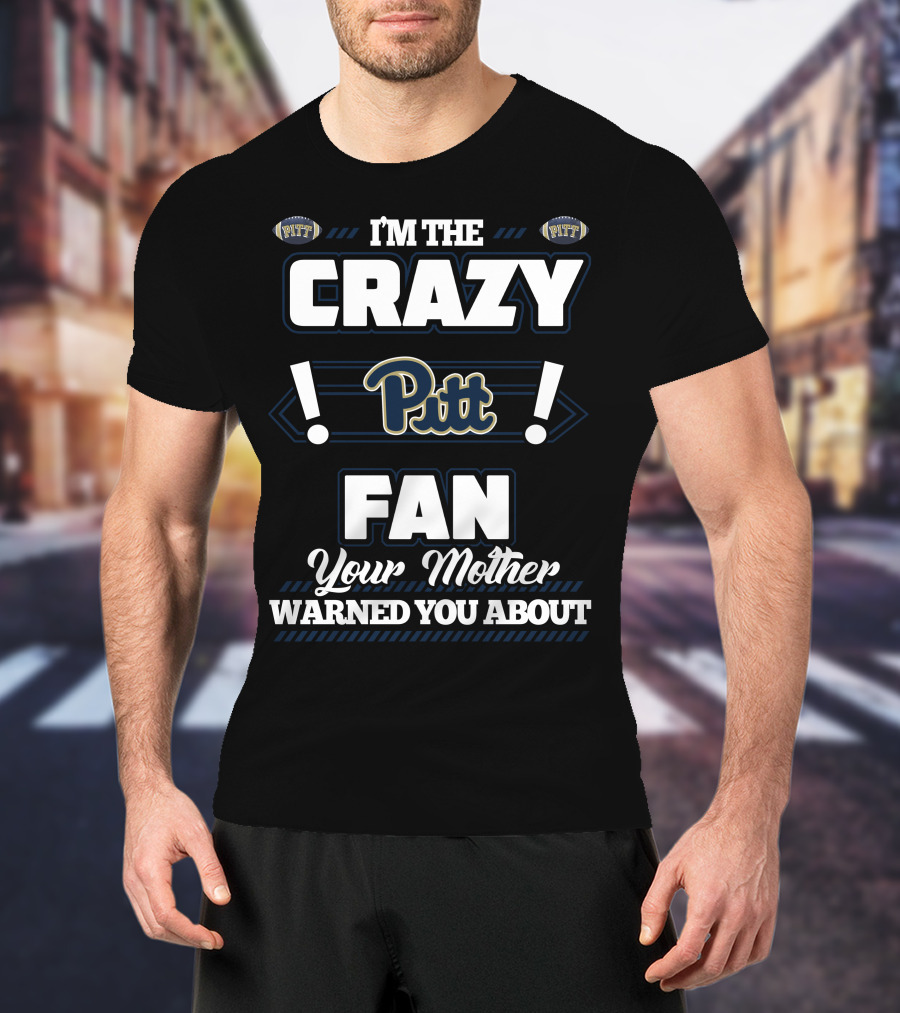 I'm The Crazy Pitt Fan Your Mother Warned You About T-Shirt