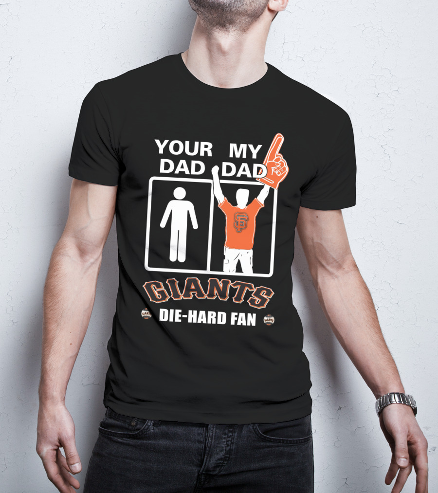 Your Dad My Dad San Francisco Giants Die-Hard Fan T-Shirt