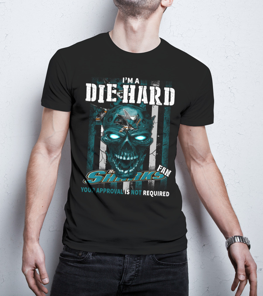 I'm A Die Hard Sharks Fan Your Approval Is Not Required T-Shirt