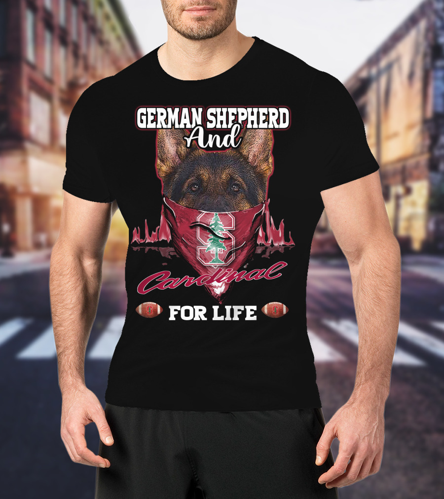 German Shepherd And Stanford Cardinal For Life T-Shirt