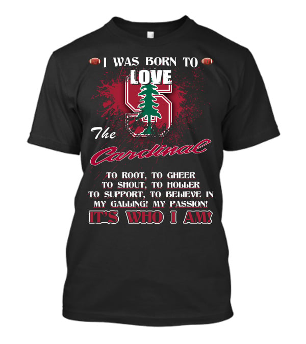 I Was Born To Love The Stanford Cardinal It's Who I Am T-Shirt