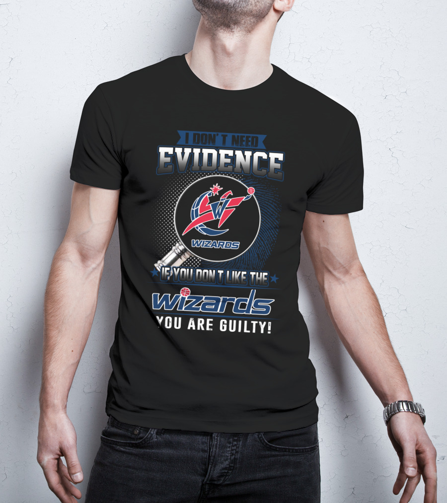 I Don't Need Evidence Washington Wizards You Are Guilty T-Shirt