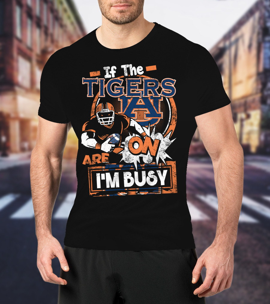 If The Tigers Are On I'm Busy Auburn Tigers T-Shirt
