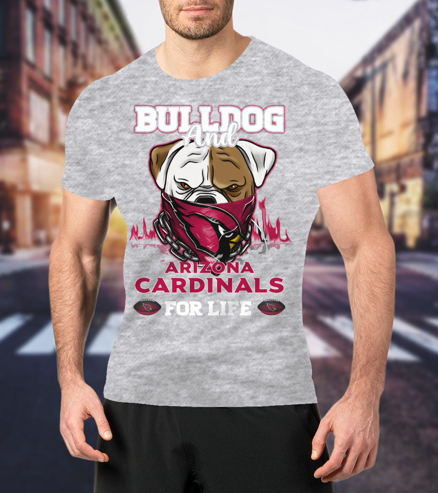 Bulldog And Arizona Cardinals For Life T-Shirt