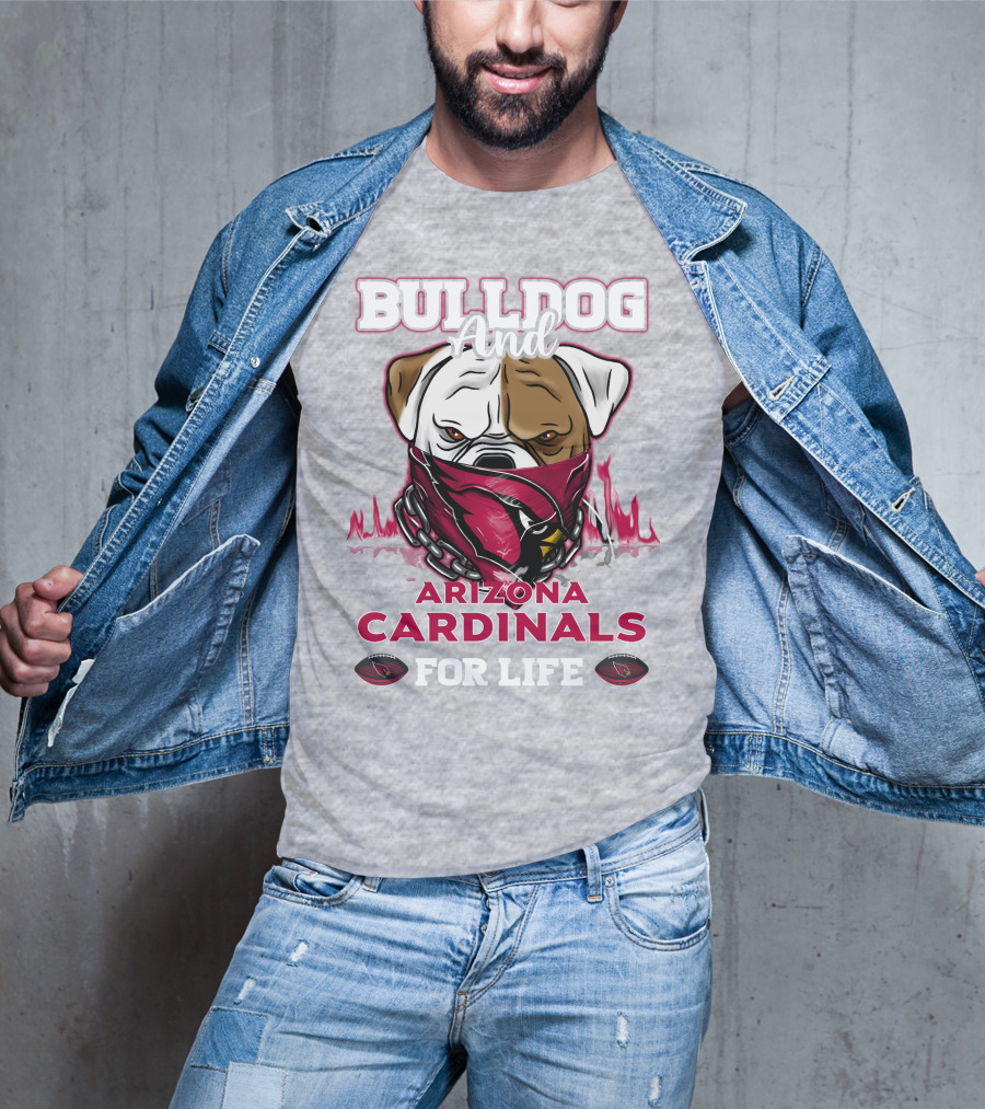Bulldog And Arizona Cardinals For Life T-Shirt