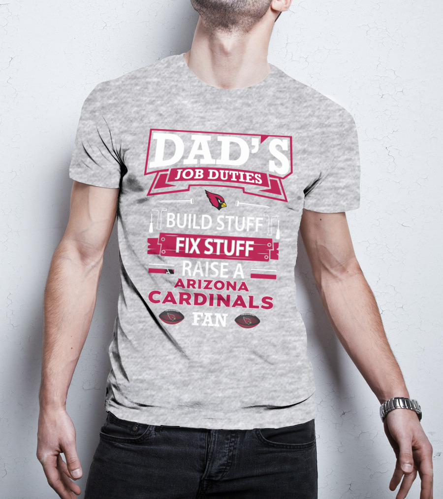 Dad's Job Duties Build Stuff Fix Stuff Raise A Arizona Cardinals Fan T-Shirt