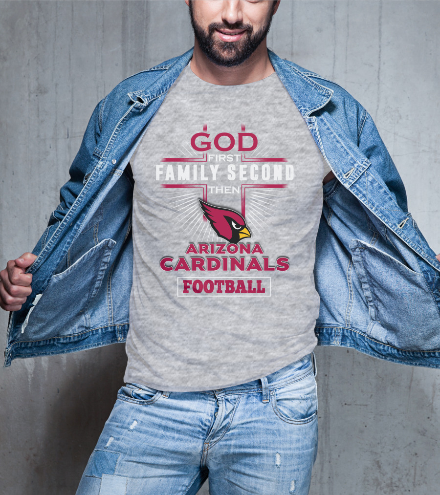 God First Family Second Then Arizona Cardinals Football T-Shirt