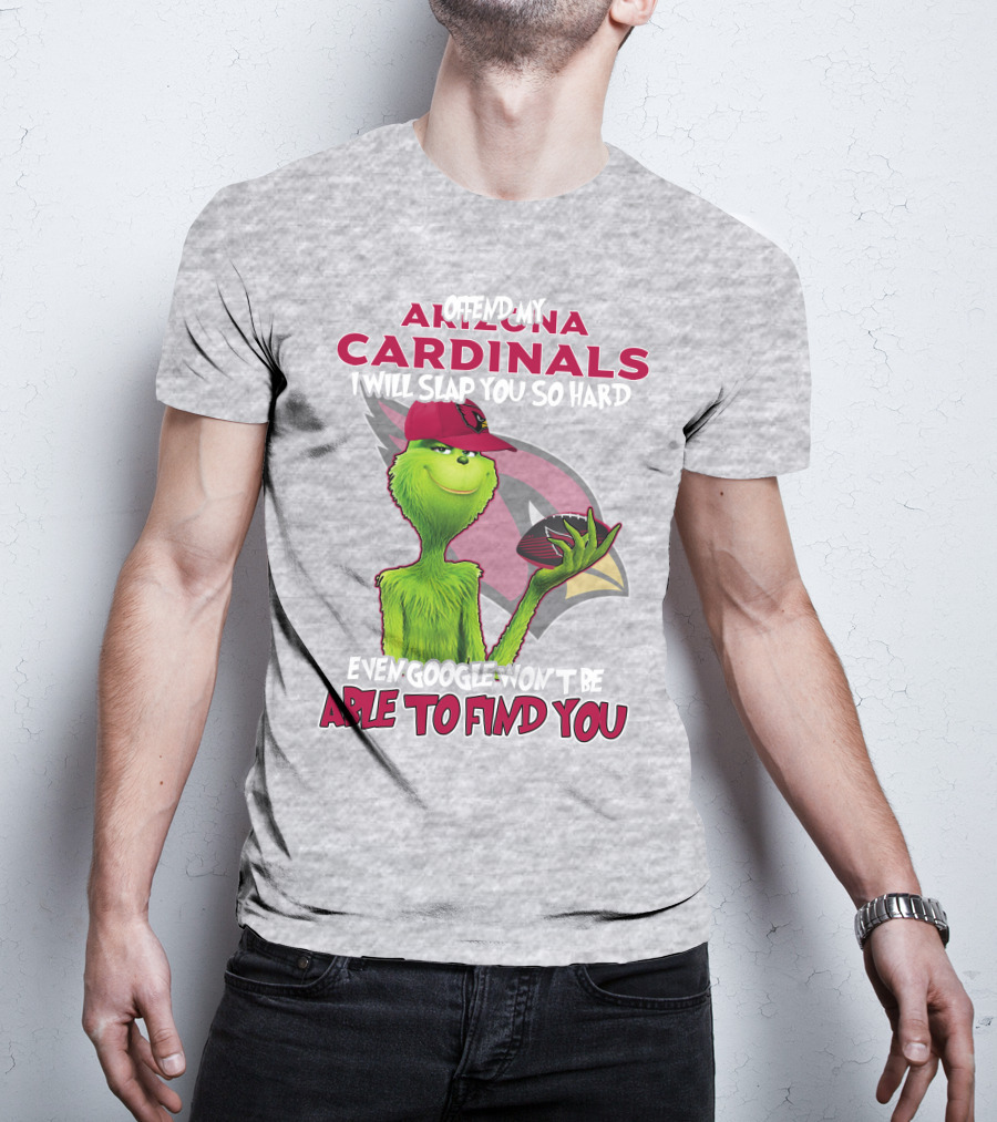 Offend My Arizona Cardinals Grinch Slap You Hard Even Google Won't Find You T-Shirt