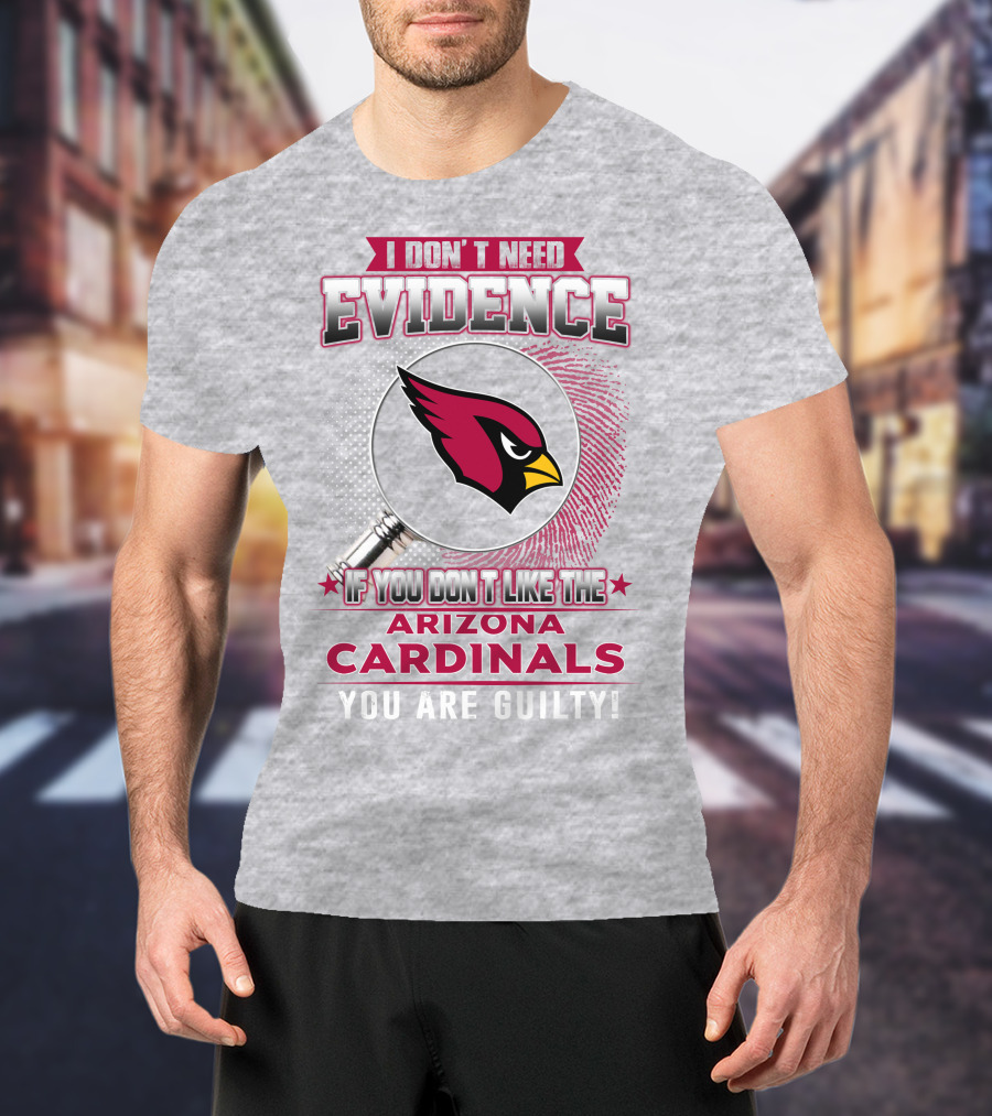 I Don't Need Evidence Arizona Cardinals You Are Guilty T-Shirt