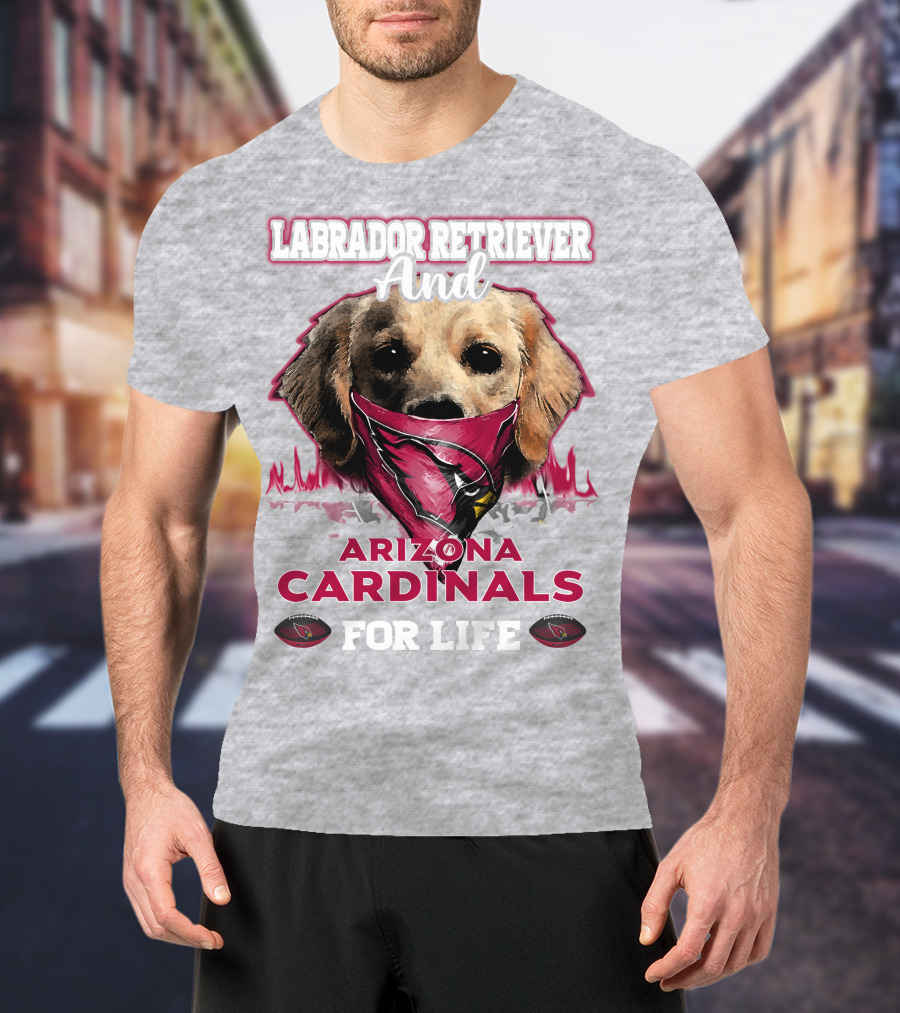 Labrador Retriever And Arizona Cardinals For Life T-Shirt