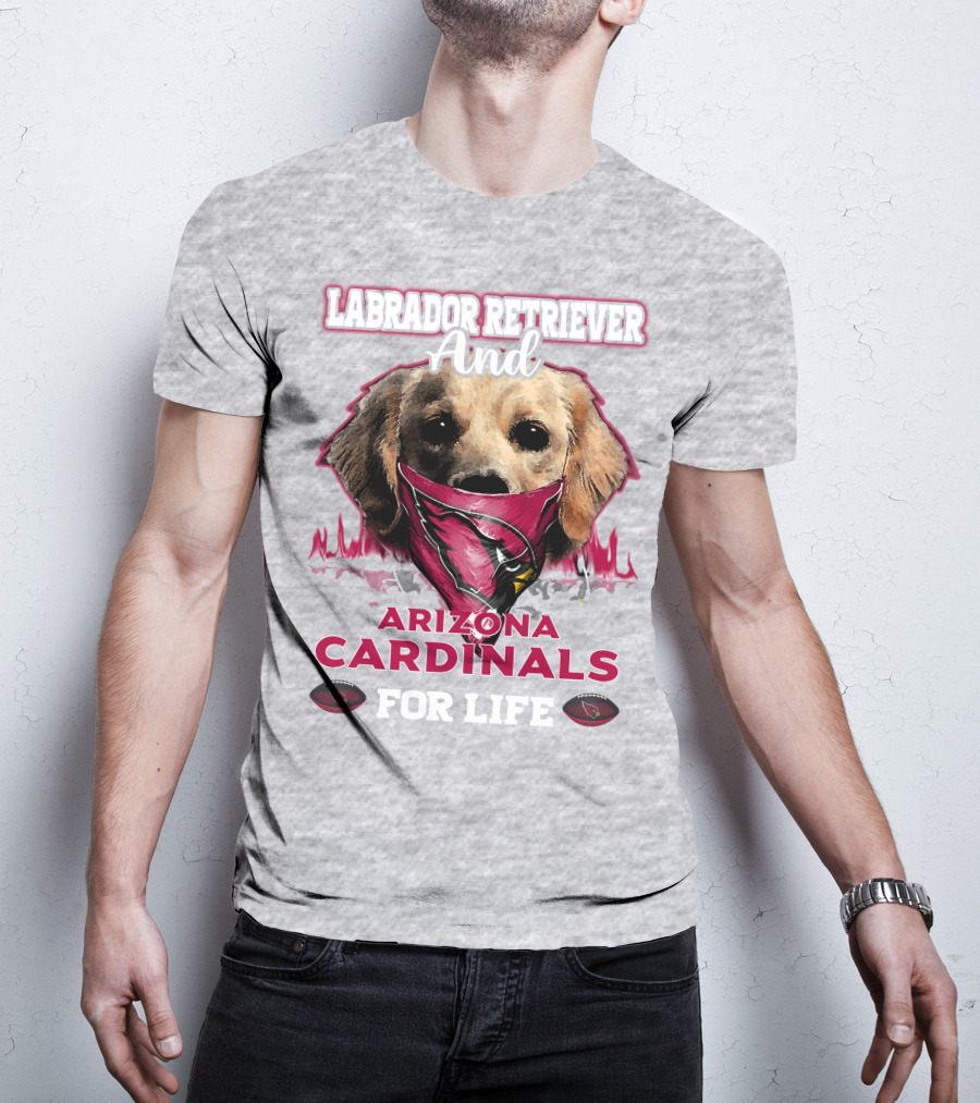Labrador Retriever And Arizona Cardinals For Life T-Shirt