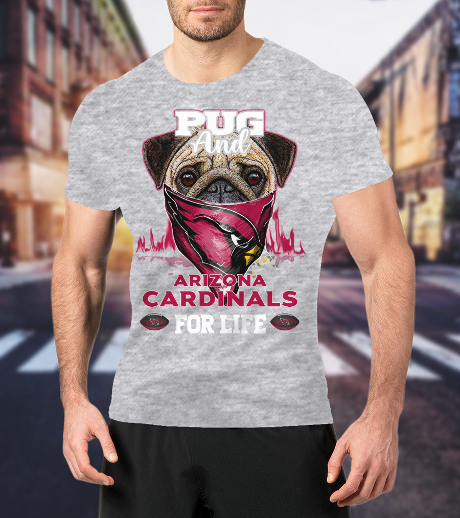 Pug And Arizona Cardinals For Life T-Shirt
