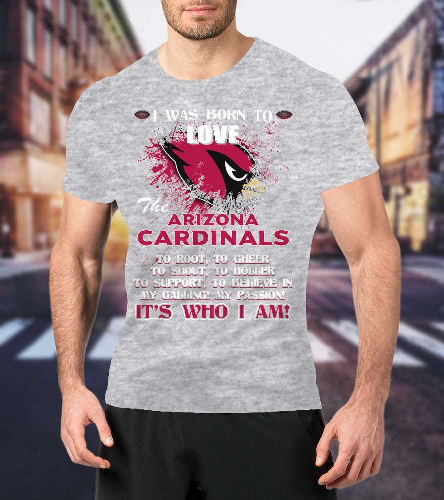 I Was Born To Love The Arizona Cardinals It's Who I Am T-Shirt