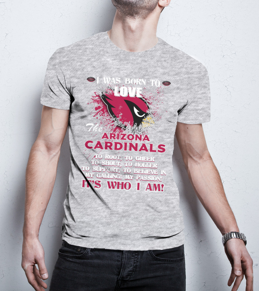 I Was Born To Love The Arizona Cardinals It's Who I Am T-Shirt